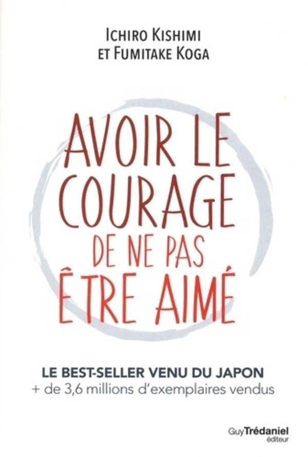 Avoir le courage de ne pas être aimé — Ichiro Kishimi & Fumitake Koga