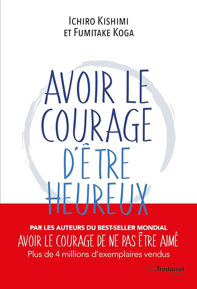 Avoir le courage d&rsquo;être heureux — Ichiro Kishimi & Fumitake Koga